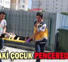 4 YAŞINDAKİ ÇOCUK PENCEREDEN DÜŞTÜ