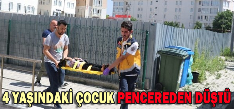 4 YAŞINDAKİ ÇOCUK PENCEREDEN DÜŞTÜ