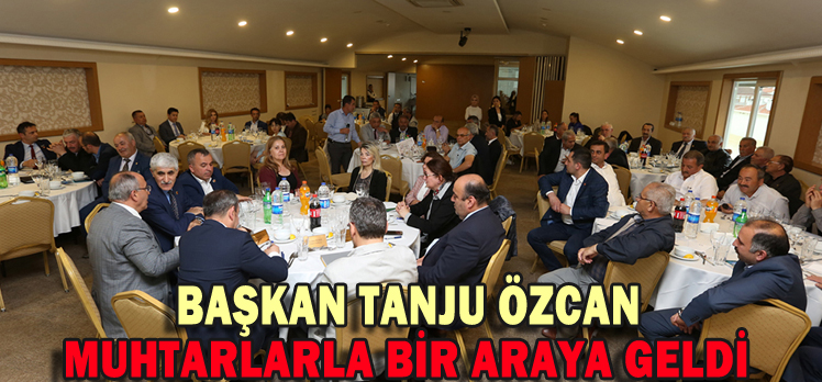 Başkan Tanju Özcan muhtarlarla bir araya geldi