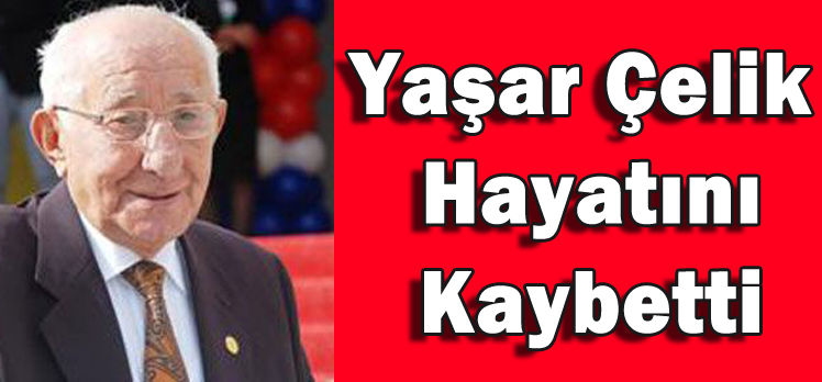 YAŞAR ÇELİK HAYATINI KAYBETTİ