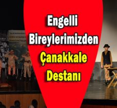 ENGELLİ BİREYLERİMİZDEN ”ÇANAKKALE DESTANI”