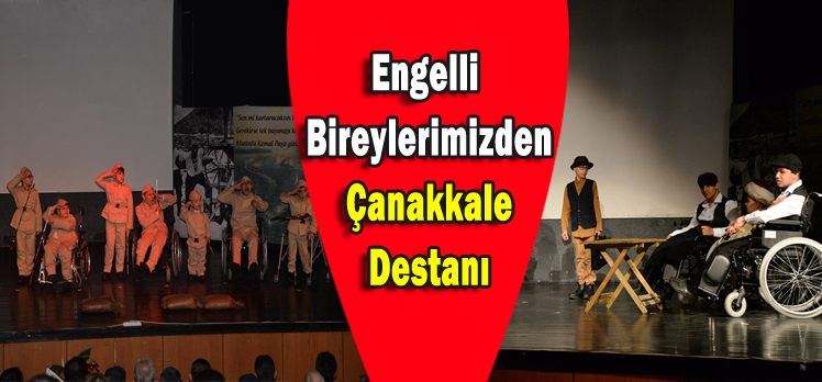 ENGELLİ BİREYLERİMİZDEN ”ÇANAKKALE DESTANI”