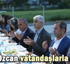 Başkan Özcan vatandaşlarla iftar açtı