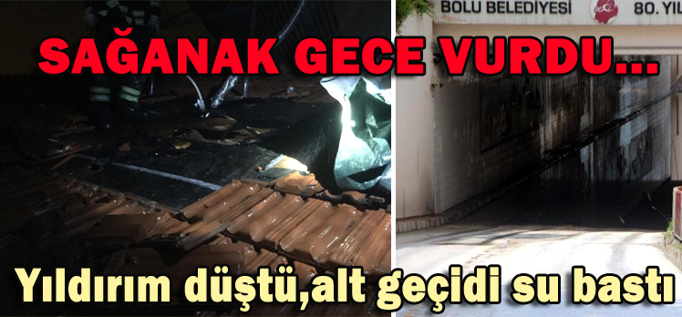 SAĞANAK GECE VURDU…YILDIRIM DÜŞTÜ,ALT GEÇİDİ SU BASTI