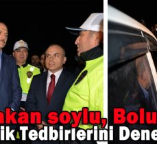 Bakan soylu, Bolu’da Trafik Tedbirlerini Denetledi