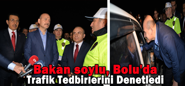 Bakan soylu, Bolu’da Trafik Tedbirlerini Denetledi