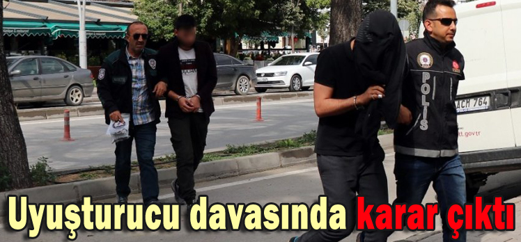 UYUŞTURUCU DAVASINDA KARAR ÇIKTI