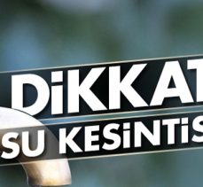 DİKKAT!SU KESİNTİSİ