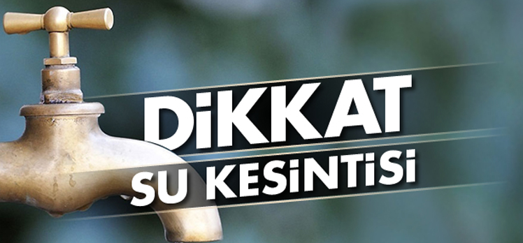 DİKKAT!SU KESİNTİSİ