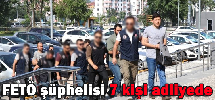 FETÖ şüphelisi 7 kişi adliyede