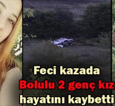 Feci kazada Bolulu 2 genç kız hayatını kaybetti