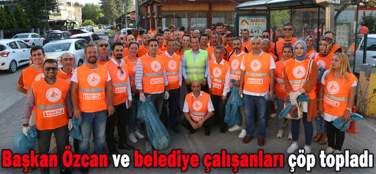 Başkan Özcan ve belediye çalışanları çöp topladı