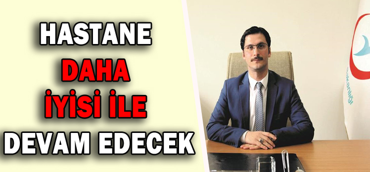 HASTANE DAHA İYİSİ İLE DEVAM EDECEK