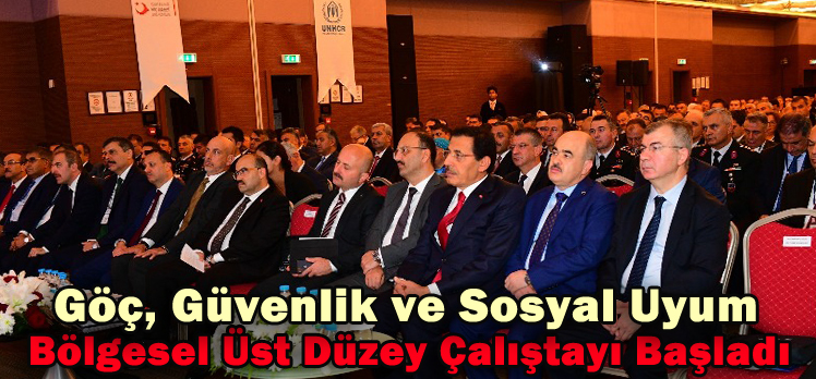 Göç, Güvenlik ve Sosyal Uyum Bölgesel Üst Düzey Çalıştayı Başladı