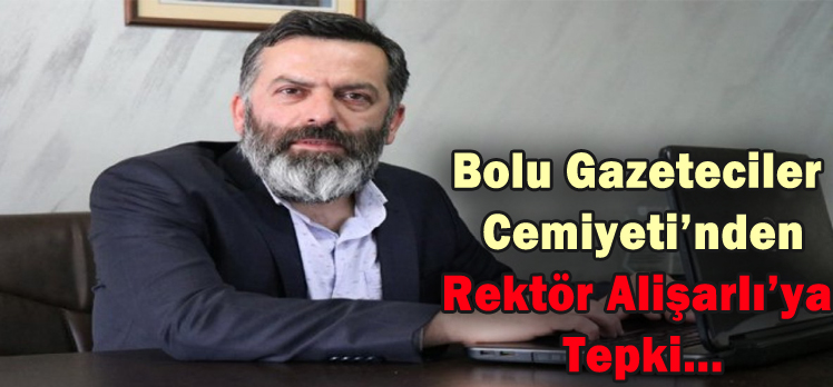 Bolu Gazeteciler  Cemiyeti’nden Rektör Alişarlı’ya  Tepki…