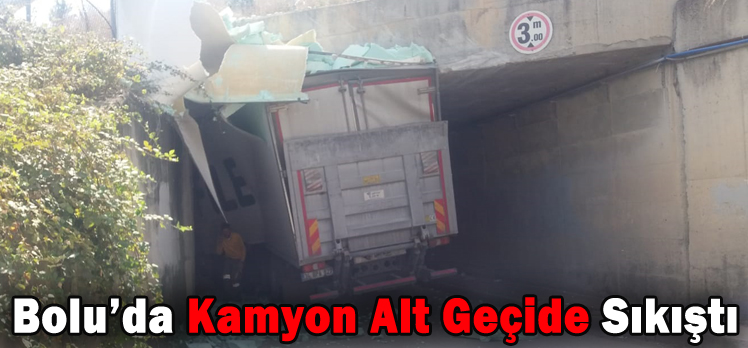 Bolu’da Kamyon Alt Geçide Sıkıştı