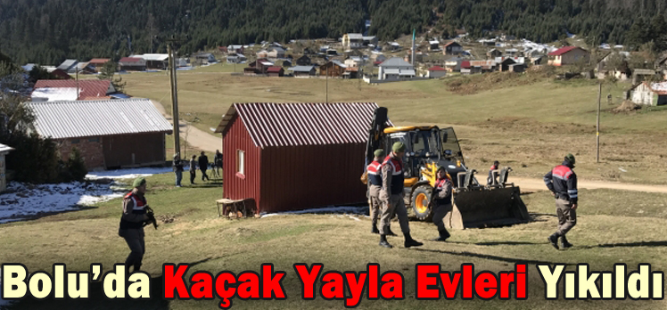 Bolu’da Kaçak Yayla Evleri Yıkıldı