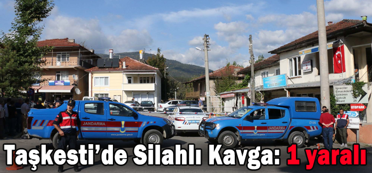 Taşkesti’de Silahlı Kavga: 1 yaralı