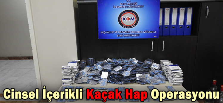 CİNSEL İÇERİKLİ KAÇAK HAP OPERASYONU