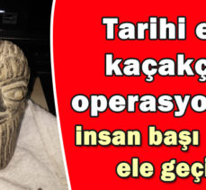 Tarihi eser kaçakçılığı operasyonu