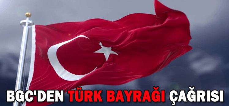 BGC’DEN TÜRK BAYRAĞI ÇAĞRISI