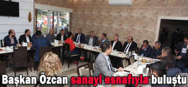 Başkan Özcan sanayi esnafıyla buluştu