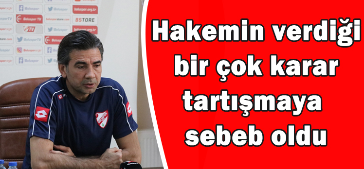 Özköylü;”Hakemin verdiği bir çok karar tartışmaya  sebeb oldu”