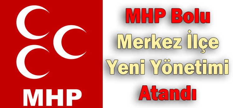 MHP Bolu Merkez İlçe Yeni Yönetimi Atandı