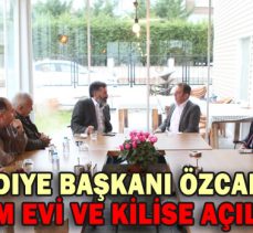 BELEDİYE BAŞKANI ÖZCAN’DAN CEM EVİ VE KİLİSE AÇILIMI