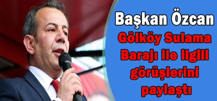 Başkan Özcan Gölköy Sulama  Barajı ile ilgili  görüşlerini  paylaştı