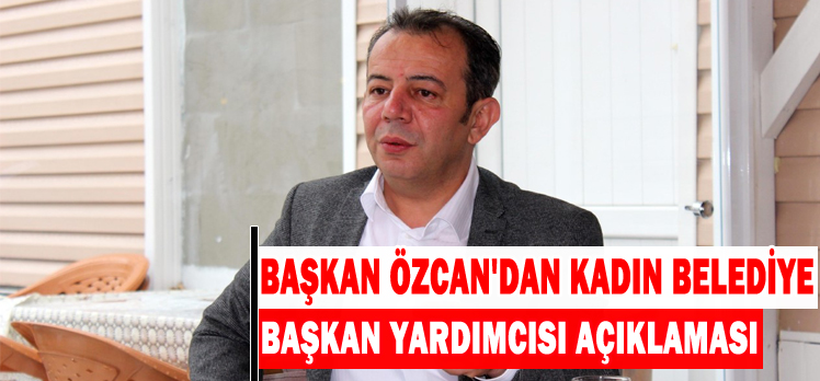 BAŞKAN ÖZCAN’DAN KADIN BELEDİYE BAŞKAN YARDIMCISI AÇIKLAMASI