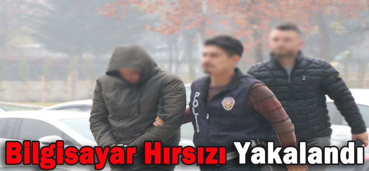 Bilgisayar Hırsızı Yakalandı