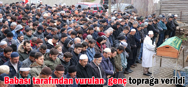 Babası tarafından vurulan  genç toprağa verildi