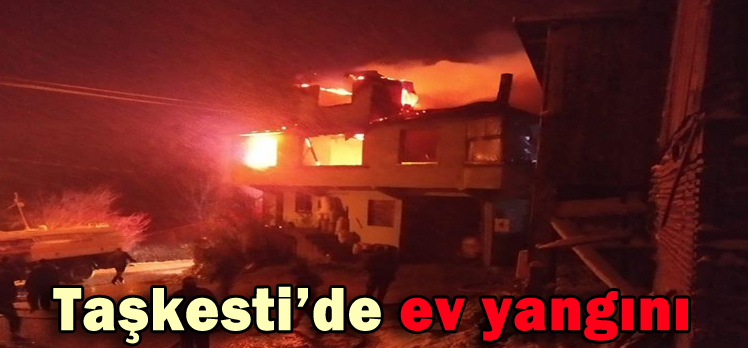 Taşkesti’de ev yangını