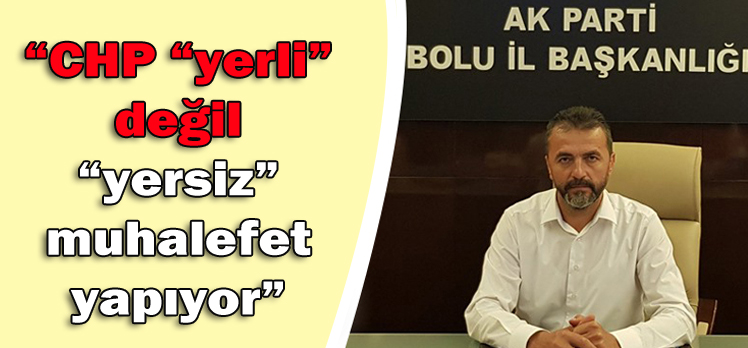 Doğanay; “CHP “yerli” değil “yersiz” muhalefet yapıyor”