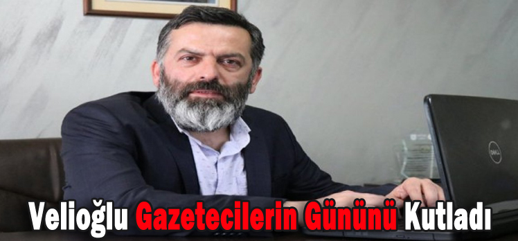 Velioğlu Gazetecilerin Gününü Kutladı