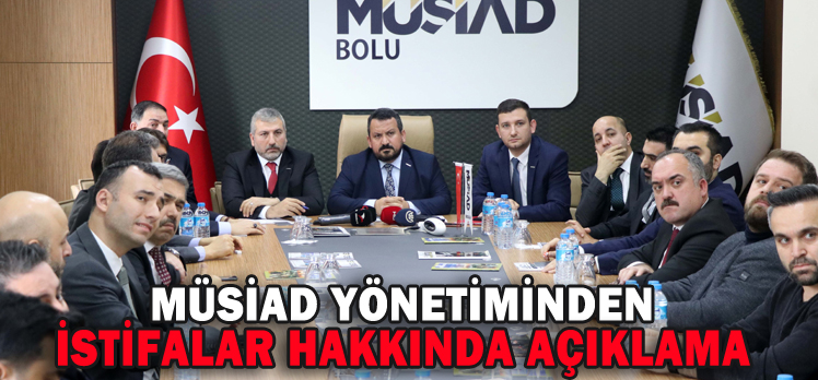 MÜSİAD YÖNETİMİNDEN İSTİFALAR HAKKINDA AÇIKLAMA