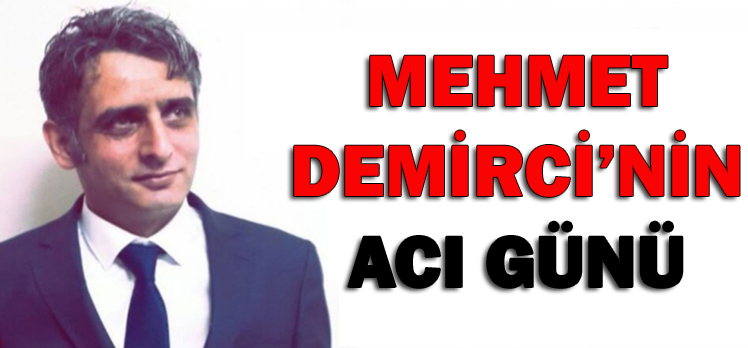 Mehmet Demirci’nin Acı Günü