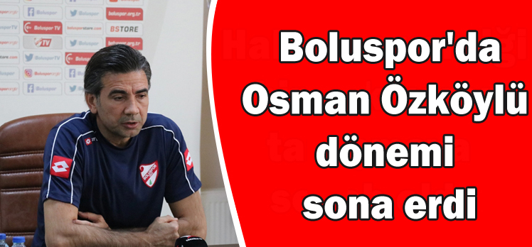 Boluspor’da Osman Özköylü dönemi sona erdi