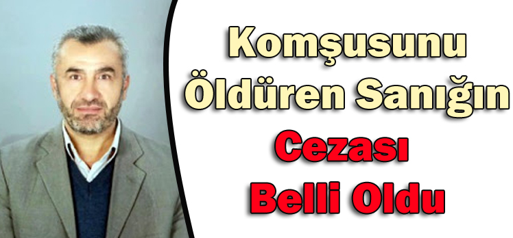 Komşusunu Öldüren Sanığın Cezası  Belli Oldu