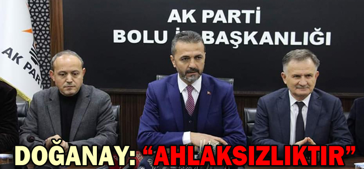 DOĞANAY: “AHLAKSIZLIKTIR”