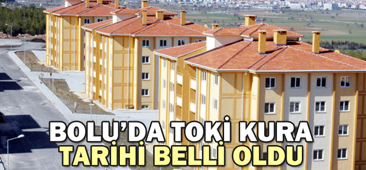 BOLU’DA TOKİ KURA TARİHİ BELLİ OLDU