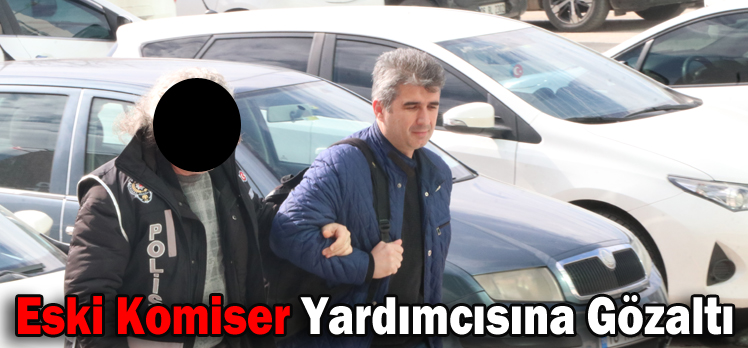 Eski Komiser Yardımcısına Gözaltı