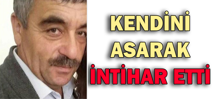 KENDİNİ ASARAK İNTİHAR ETTİ