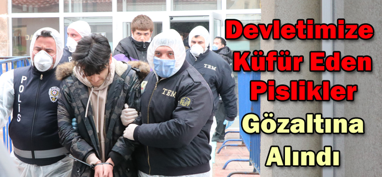 Devletimize Küfür Eden Pislikler Gözaltına Alındı