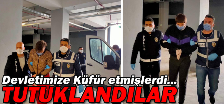 Devletimize küfür etmişlerdi…TUTUKLANDILAR