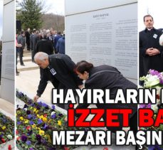 BÜYÜK HAYIRSEVER İZZET BAYSAL MEZARI BAŞINDA ANILDI