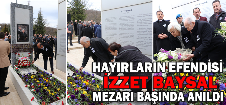 BÜYÜK HAYIRSEVER İZZET BAYSAL MEZARI BAŞINDA ANILDI