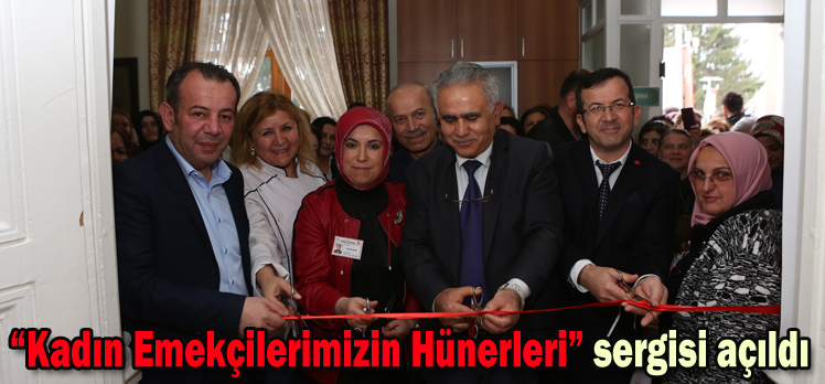 “Kadın Emekçilerimizin Hünerleri” sergisi açıldı