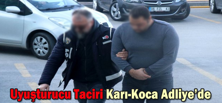 Uyuşturucu Taciri Karı-Koca Adliye’de